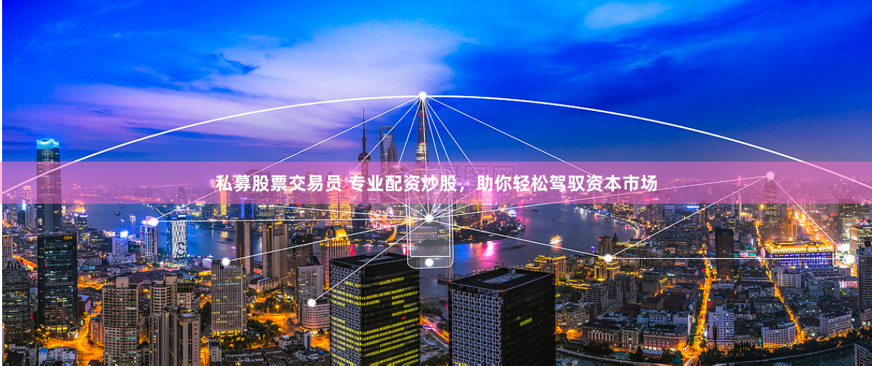 私募股票交易员 专业配资炒股，助你轻松驾驭资本市场