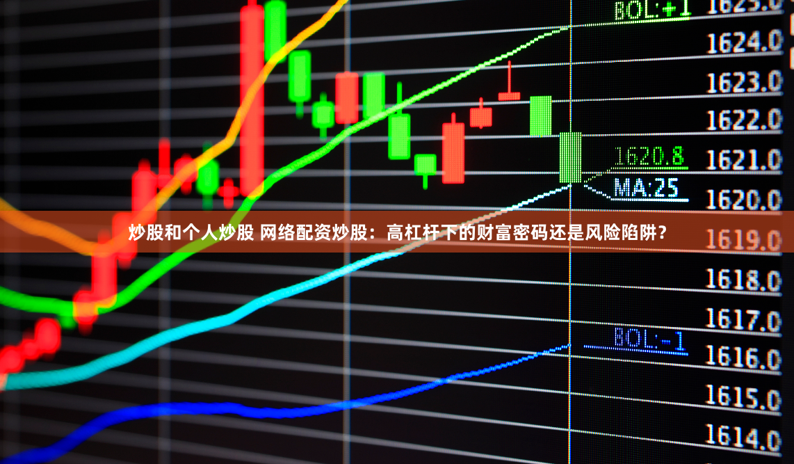 炒股和个人炒股 网络配资炒股：高杠杆下的财富密码还是风险陷阱？